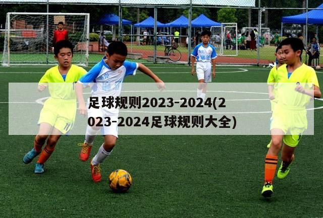 足球规则2023-2024(2023-2024足球规则大全)